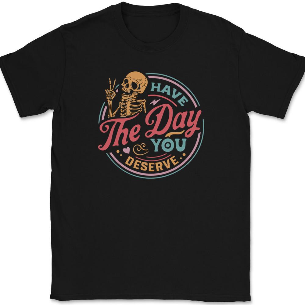 Have The Day You Deserve COLOR T-Shirt Funny Motivational Humor Tee L