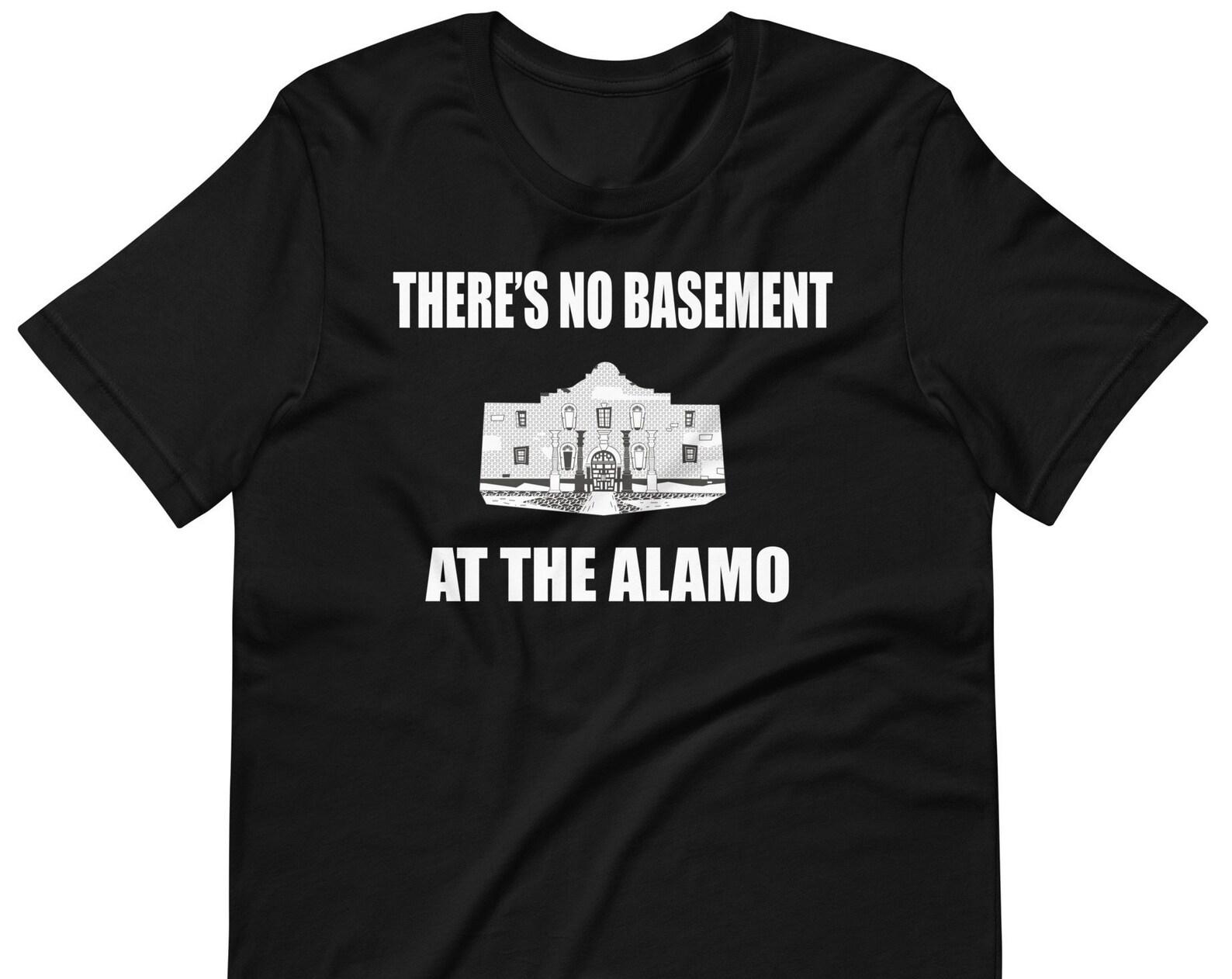 There s No Basement At The Alamo - Unisex T-Shirt 4XL