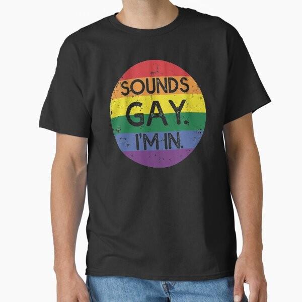 Sounds Gay Im In Classic Tshirt Tshirt Made In Usaus Size S2xl