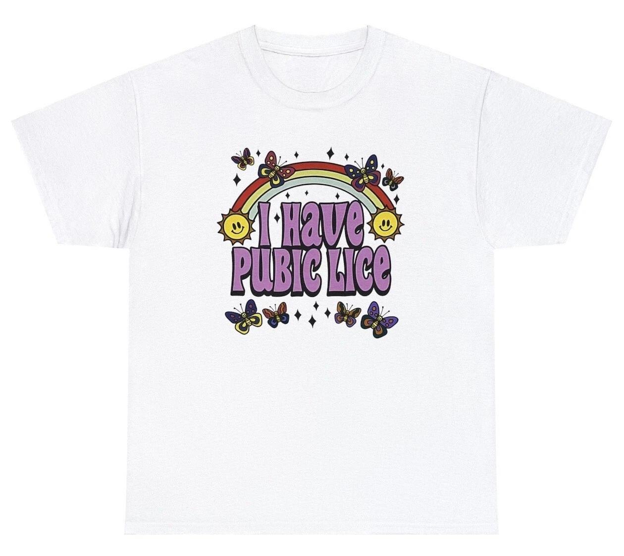 

I Have Pubic Lice T Shirt Funny Sarcastic Meme Trendy Shirts Y2K Offensive Tee M