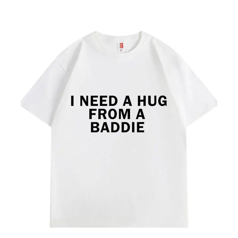 Funny Meme Tshirts Need A Hug From Baddie Casual Fashion Oversized Tshirt High Quality Print Short Sleeve Loose T Shirt Unisex