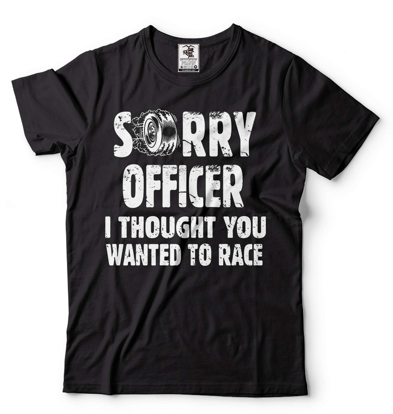 Racing Shirt Funny Racing Shirt Sorry Officer I Thought You Wanted To Race Shirt L