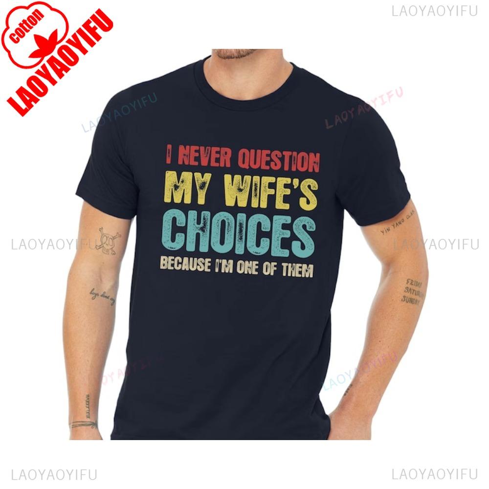 I Never Question My Wife's Choices Because I'm One of Them Funny Saying Gift From Wife To Husband Letter Clothes Creativity