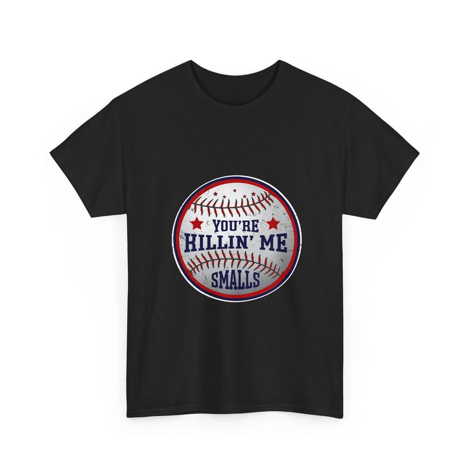 You re Killin Me Smalls T-Shirt, Baseball Lovers Sport Funny Women Men Shirt 4XL