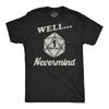 Mens Funny T Shirts Well Nevermind Sarcastic RPG Game Graphic Novelty Tee for