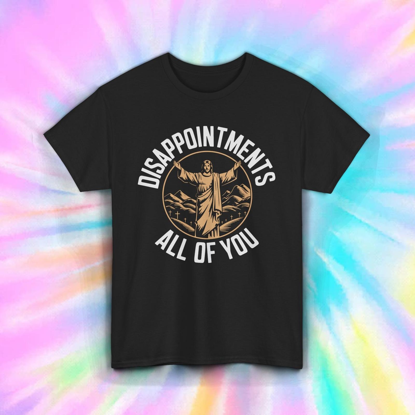 Funny Jesus Shirt Disappointments All Of You Sarcastic Meme Tee S-5XL L