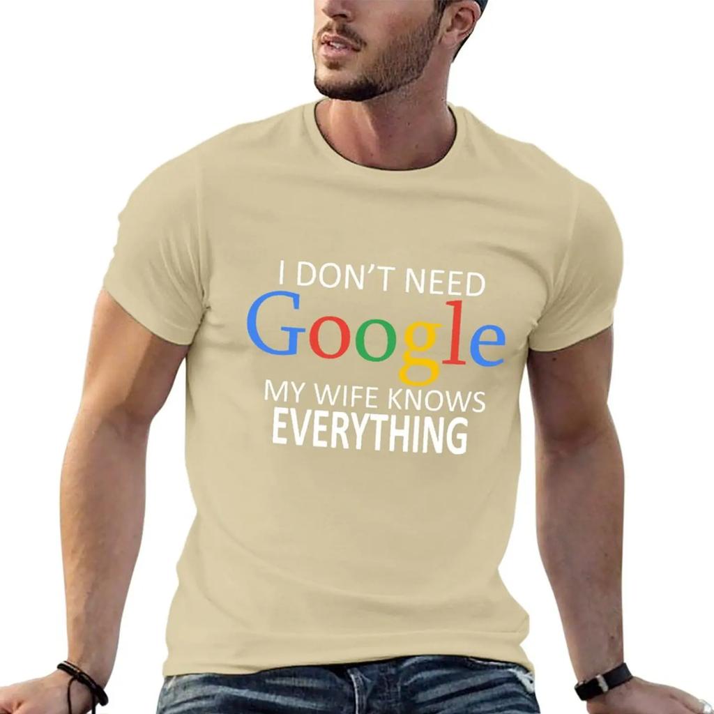 I Don't Need Google, My Wife Knows Everything! Funny Husband Dad Groom T-Shirt Graphic Shirts Custom T Shirt Funny T Shirts Men