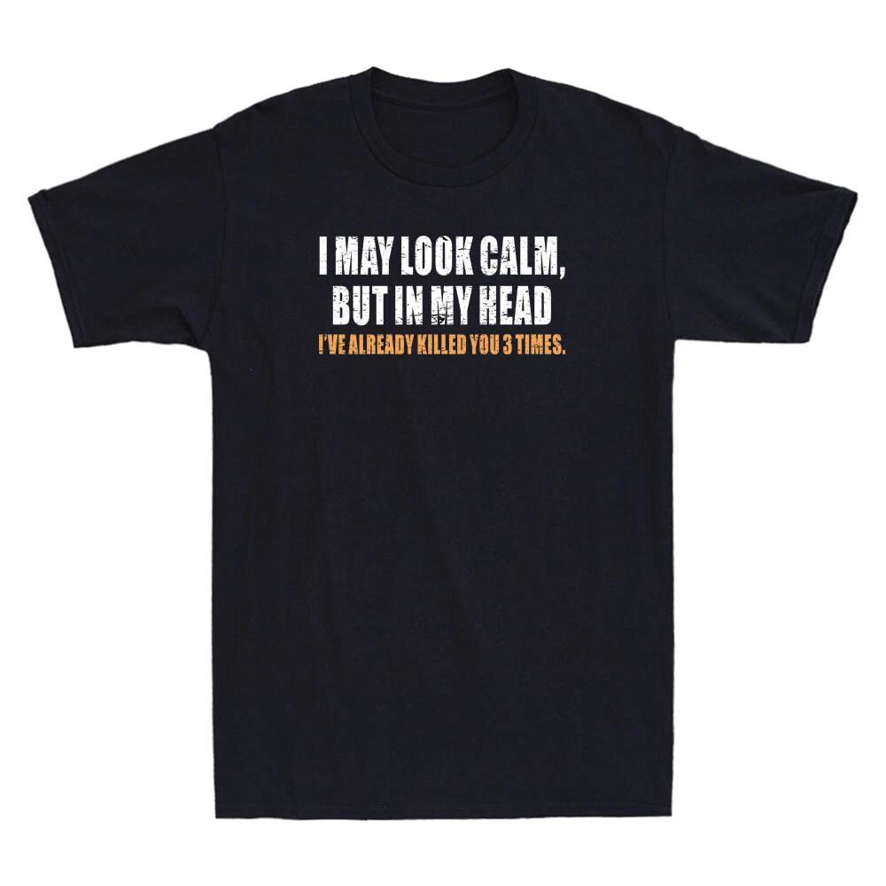 I May Look Calm But in My Head I ve Already Killed You Funny Quote Men s T-Shirt XL