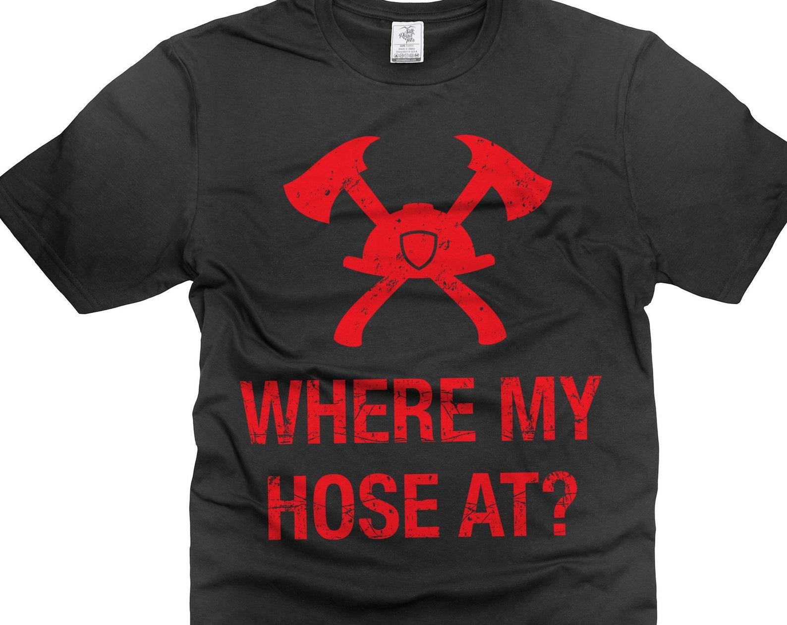 Funny Firefighter T-Shirt: Where My Hose At? M