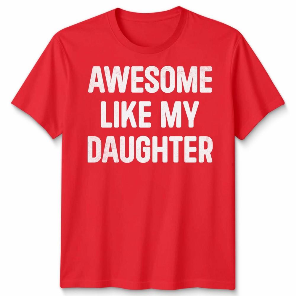 Awesome Like My Daughters Unisex Tshirt Funny Dad Husband Gift Cool Daddy Papa