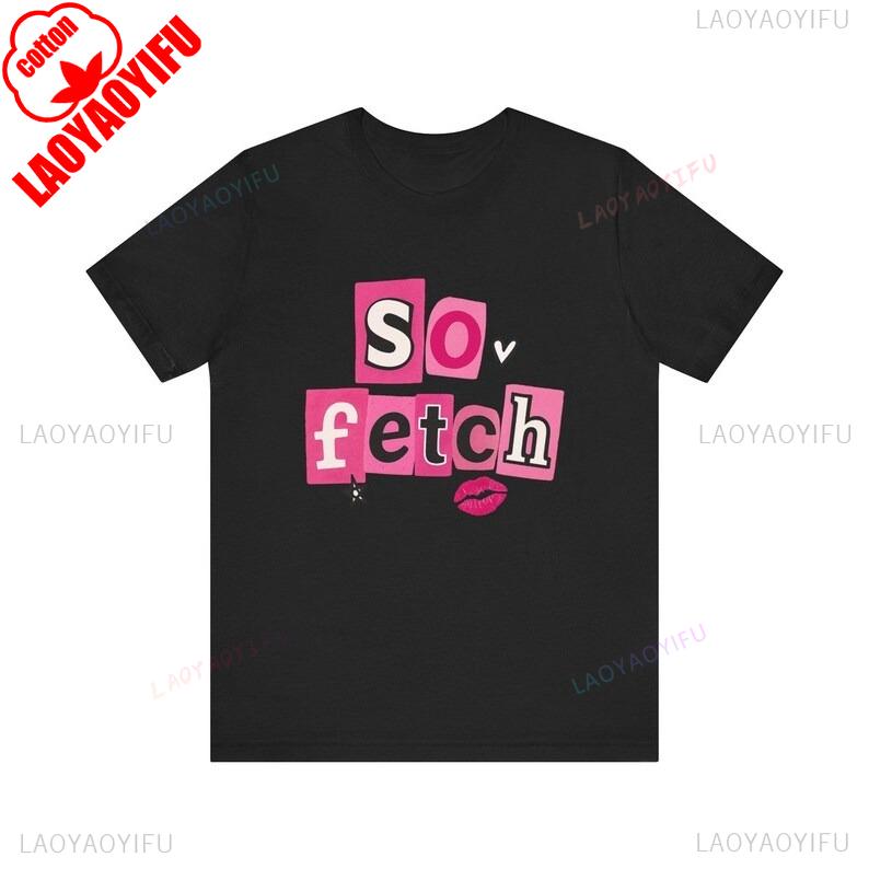 

So Fetch Funny Movie Quote Unisex Y2K T-Shirt Sarcastic Aesthetic Mostly Meaningless Merch Summer Fashion Casual Soft Cotton Tee 4XL