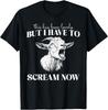 This Has Been Lovely But I Have To Scream Now Screaming Goat T-Shirt