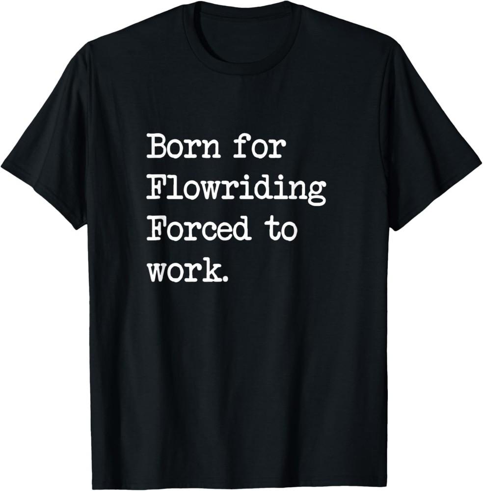 Born For Flowriding Flow Riding Sarcastic Minimalist T-Shirt Unisex T-Shirt S