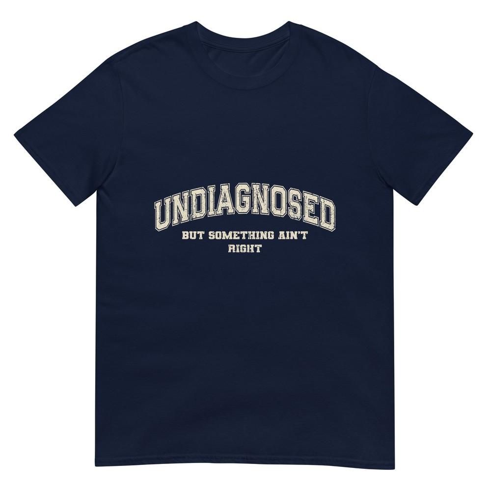 Undiagnosed But Something Aint Right Tshirt S