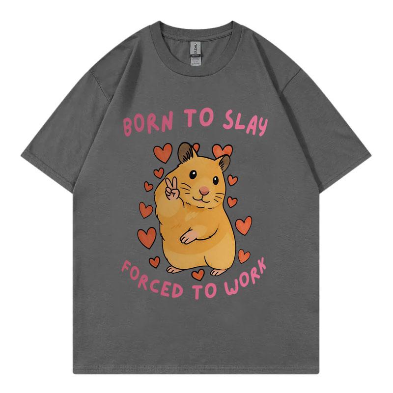 Born To Slay Forced To Work Funny Hamster Meme Tshirt High Quality Fashion Short Sleeve T Shirt Men Casual Loose Tshirts