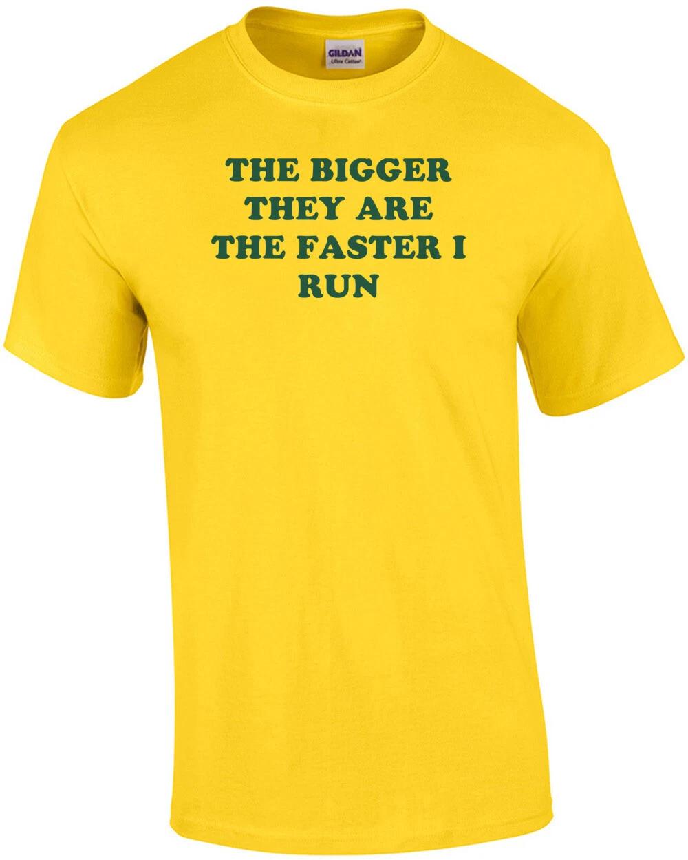 THE BIGGER THEY ARE THE FASTER I RUN Shirt S