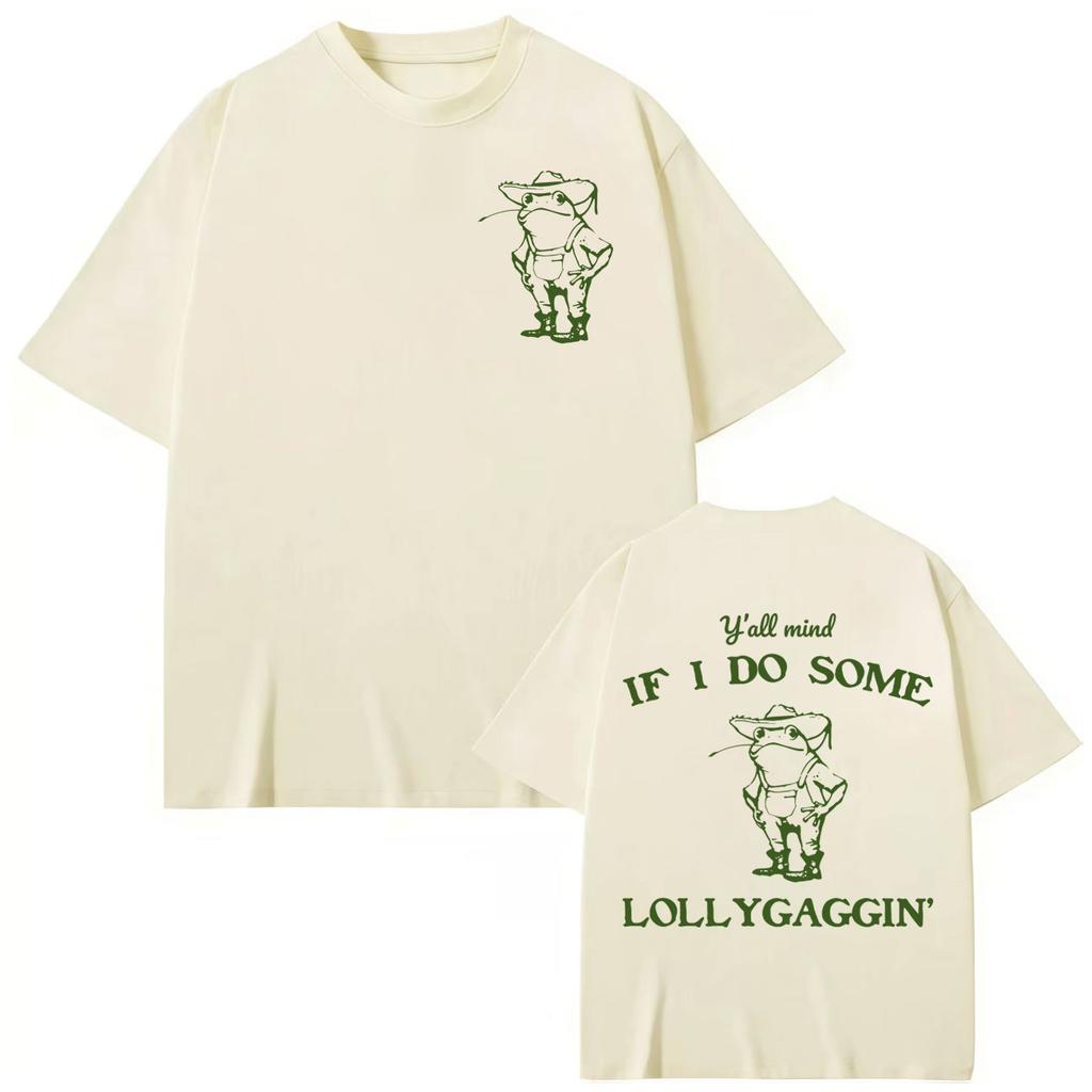 Y'all Mind If I Do Some Lollygagging T-shirt High Quality Fashion Oversized T-shirts Men Women Clothing Cotton T Shirt
