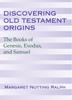 Discovering Old Testament Origins: The Books of Genesis, Exodus and Samuel