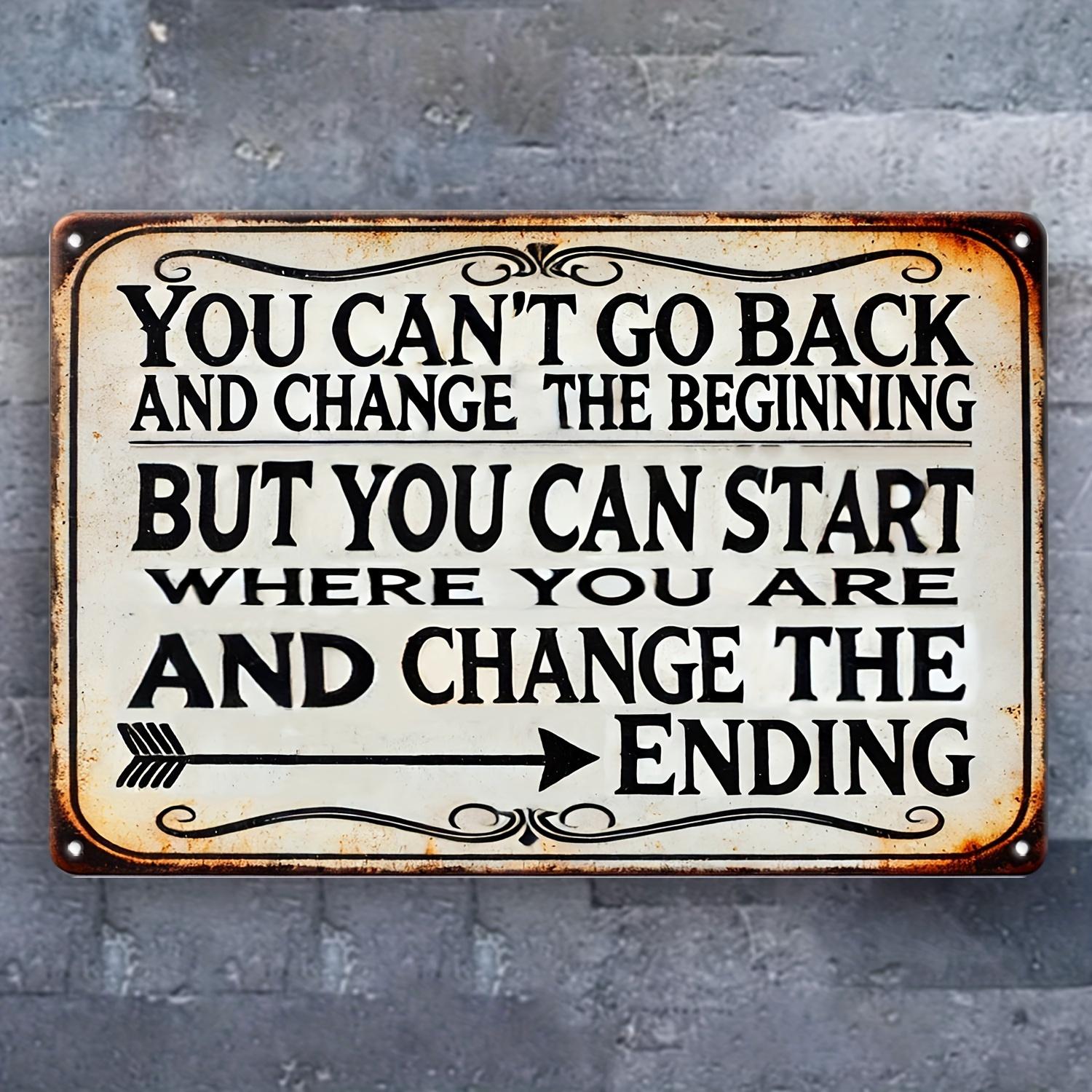Vintage Inspirational Metal Sign You Cant Go Back and Change the Beginning But You Can Start Where You Are and Change the Endi 20x30cm（7.8x11.8inch）