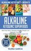 The Alkaline Ketogenic Superfoods : Heal Your Body, Stimulate Massive Weight Loss and Look Amazing (without Feeling Hungry, Bored, or Deprived) : 9 Book