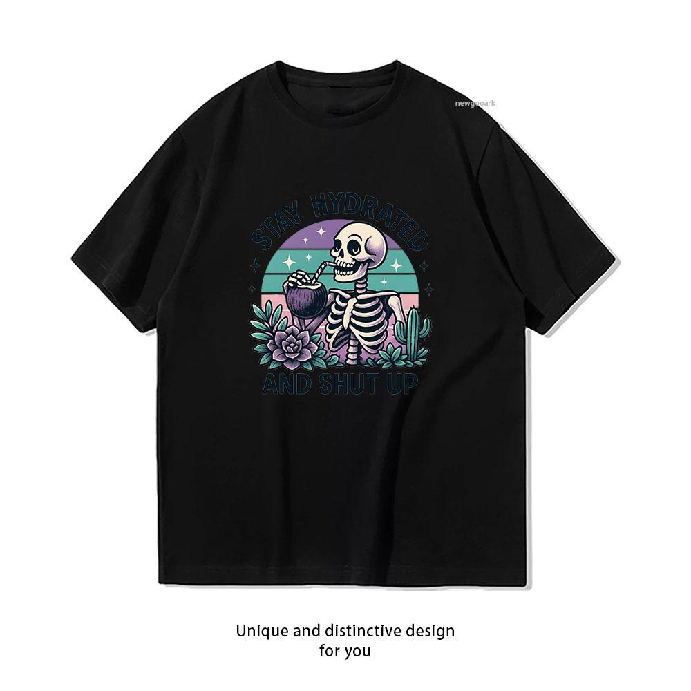 Stay Hydrated and Shut Up Fun Skeleton Shirt Woman Man Summer Cotton Graphic T Shirts Adult Streetwear Camisetas Tops S3XL Tee