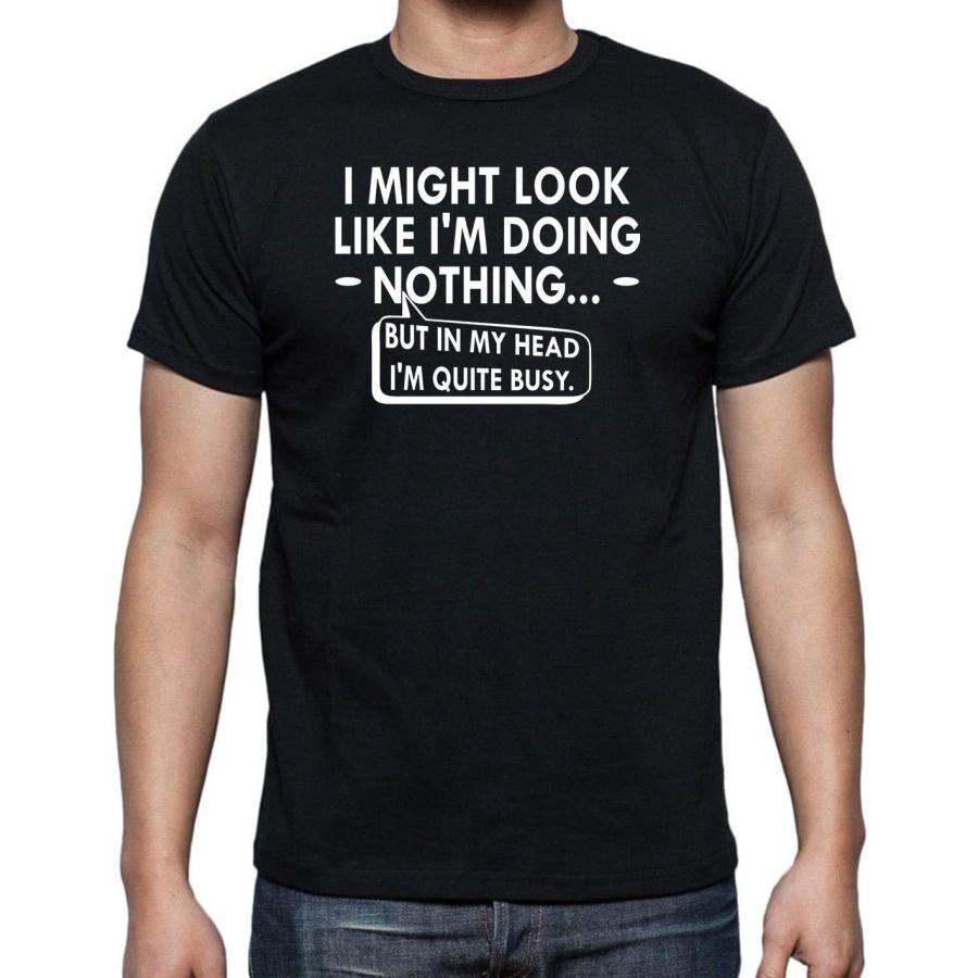 I Might Look I m Doing Nothing But in My Head I m Quite Busy - Funny Sarcastic Humor Mens T-Shirt S