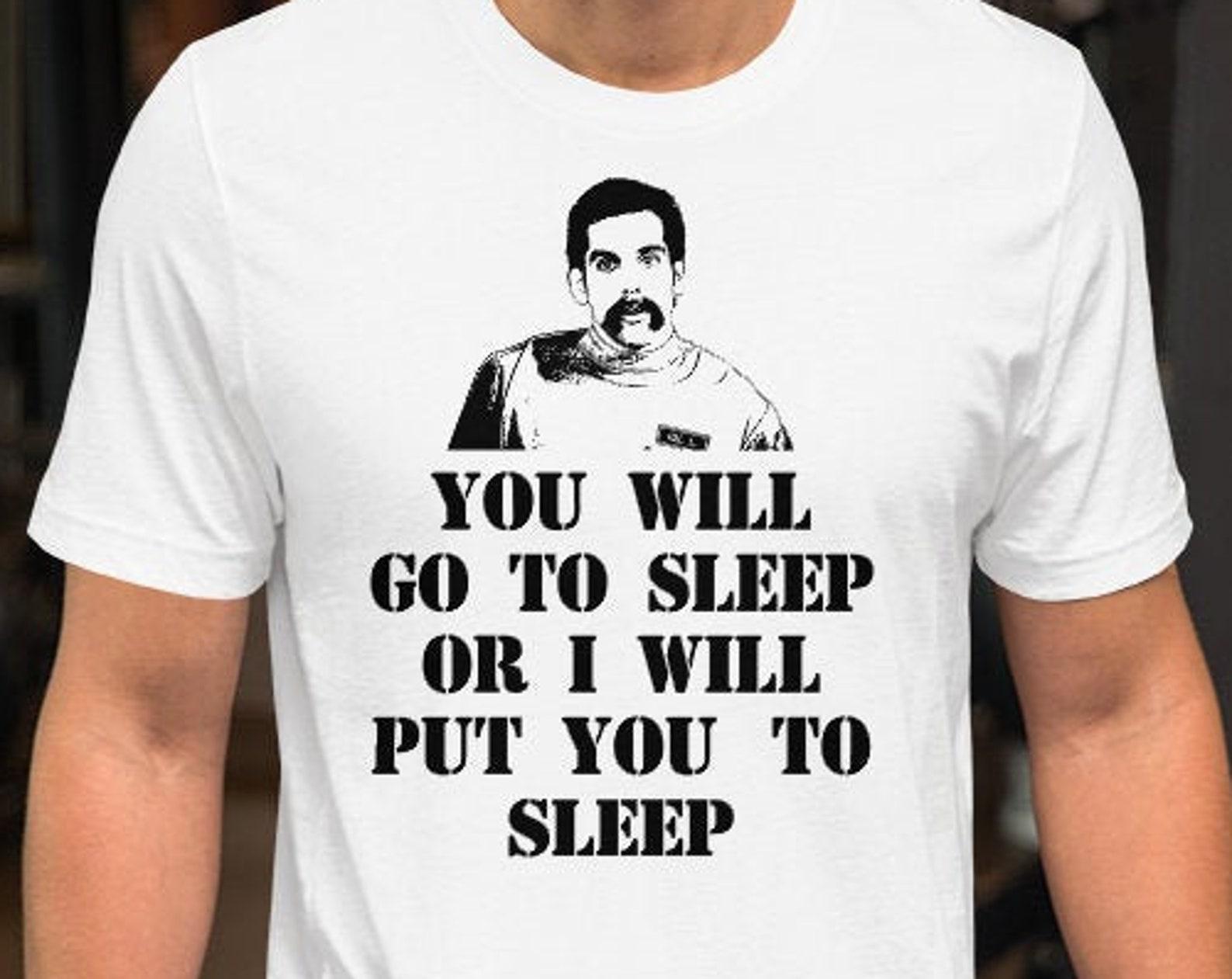 You Will Go To Sleep Or I Will Put You To Sleep - Unisex T-Shirt 3XL
