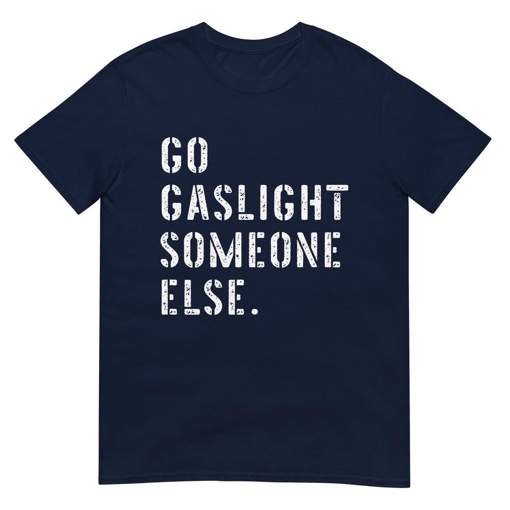 Go Gaslight Someone Else Funny Sarcastic Quote TShirt S