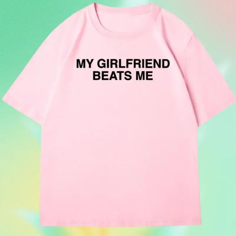 My Girlfriend Beats Me Funny Meme Graphic Print TShirt Men Women Summer New Tee Fashion Cotton Oneck Oversize Loose Casual Top