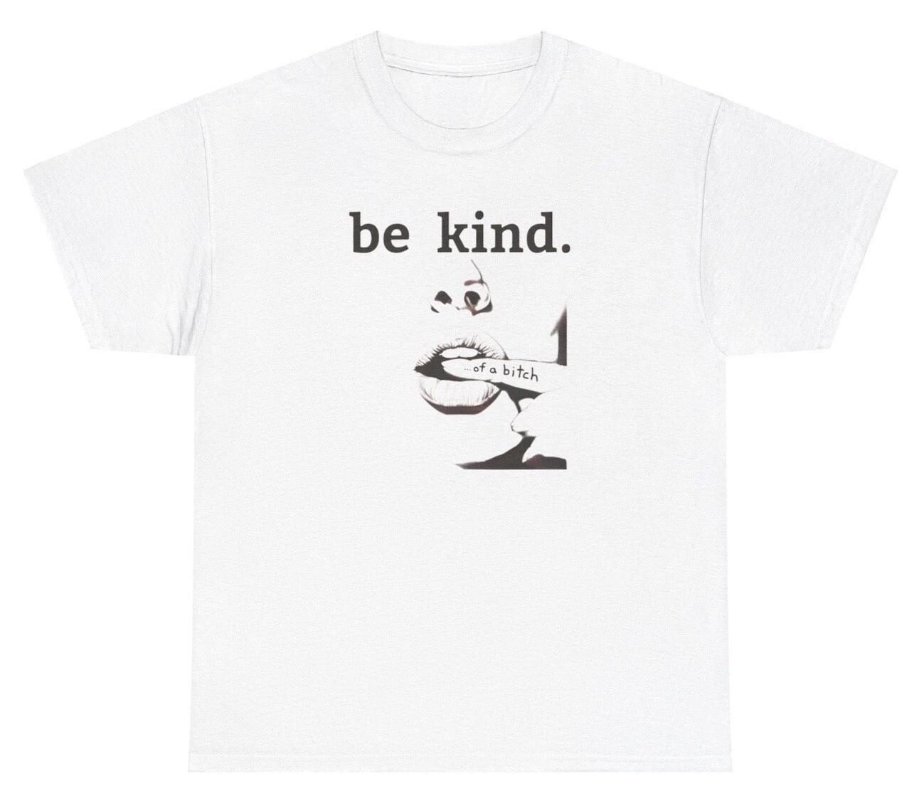 

Be Kind Of A Bitch T Shirt Funny Silly Ironic Gen Z Humor Quirky Feminist Tee XL