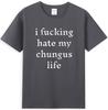 I FuckingHate My Chungus Life Funny Sarcastic Saying TShirt
