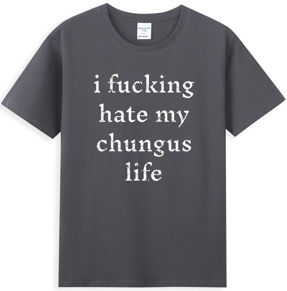 I FuckingHate My Chungus Life Funny Sarcastic Saying TShirt
