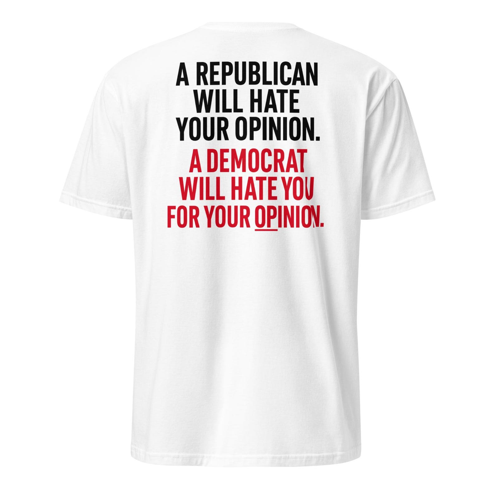 A Republican Will Hate Your Opinion. A Democrat Will Hate You For Your Opinion. T-Shirt, political humor gift, bipartisan sarcasm S