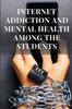 The Internet Addiction and Mental Health Among the Students Book