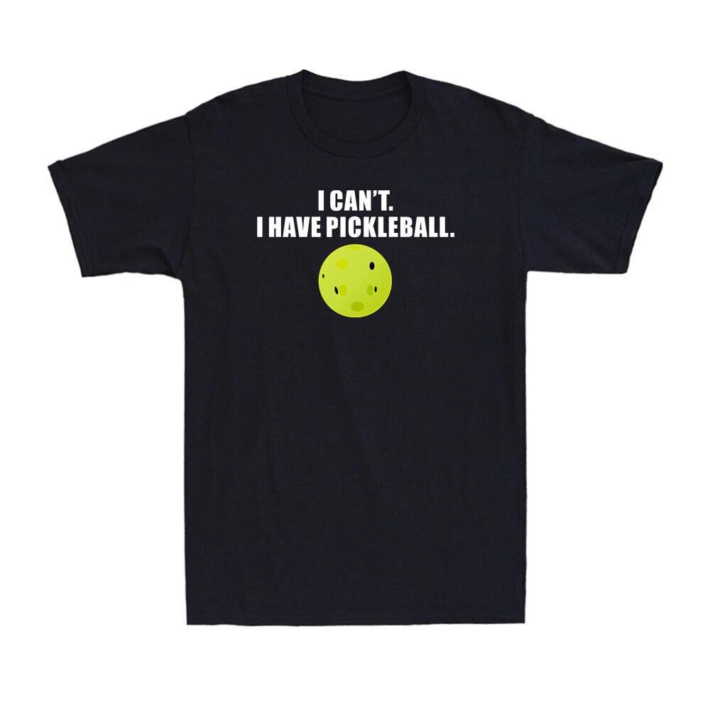 I Can t I Have Pickleball Funny Pickle Ball Player Novelty Men s T-Shirt M