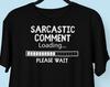Sarcastic Comment Uploading T Shirt, Classic Funny T Shirt Uploading, Please Wait, Sarcastic Friend Mom Dad Gift