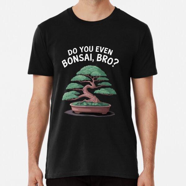

Do You Even Bonsai, Bro Funny Plant Lover TT-Shirt S-5XL Best T-Shirt XL