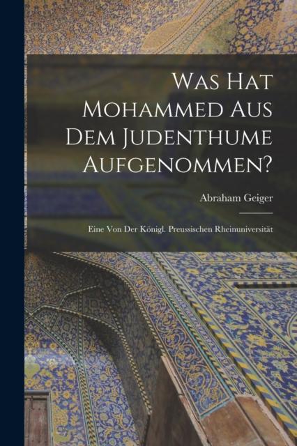 Was Hat Mohammed Aus Dem Judenthume Aufgenommen? : Eine Von Der Konigl. Preussischen Rheinuniversitat Kitabı