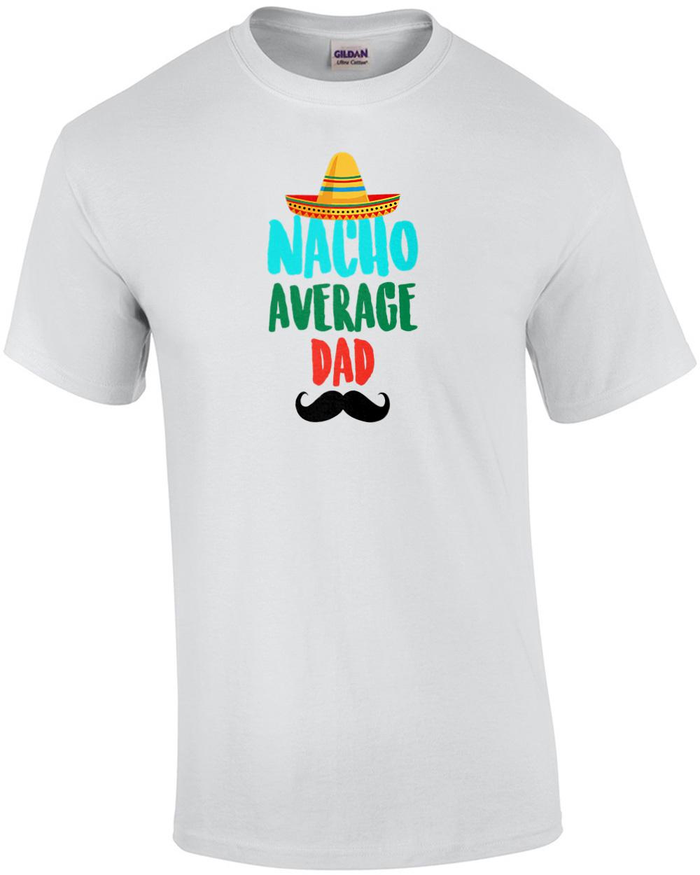 Nacho average dad - funny dad t-shirt Unisex T-Shirt XL