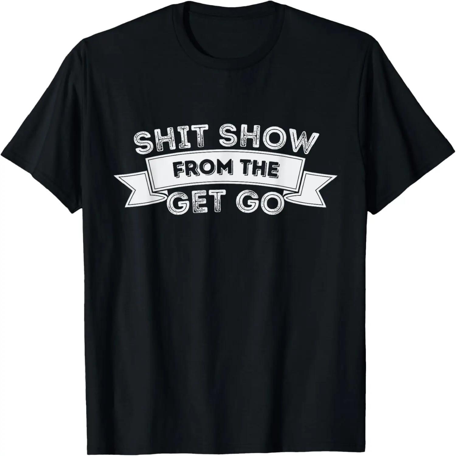 Shit Show From The Get Go Funny Sarcastic Sassy Work Home T-Shirt S разноцветный
