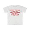 Sorry You Had a Bad Day You Can Touch My D If You Want Funny Meme Shirt