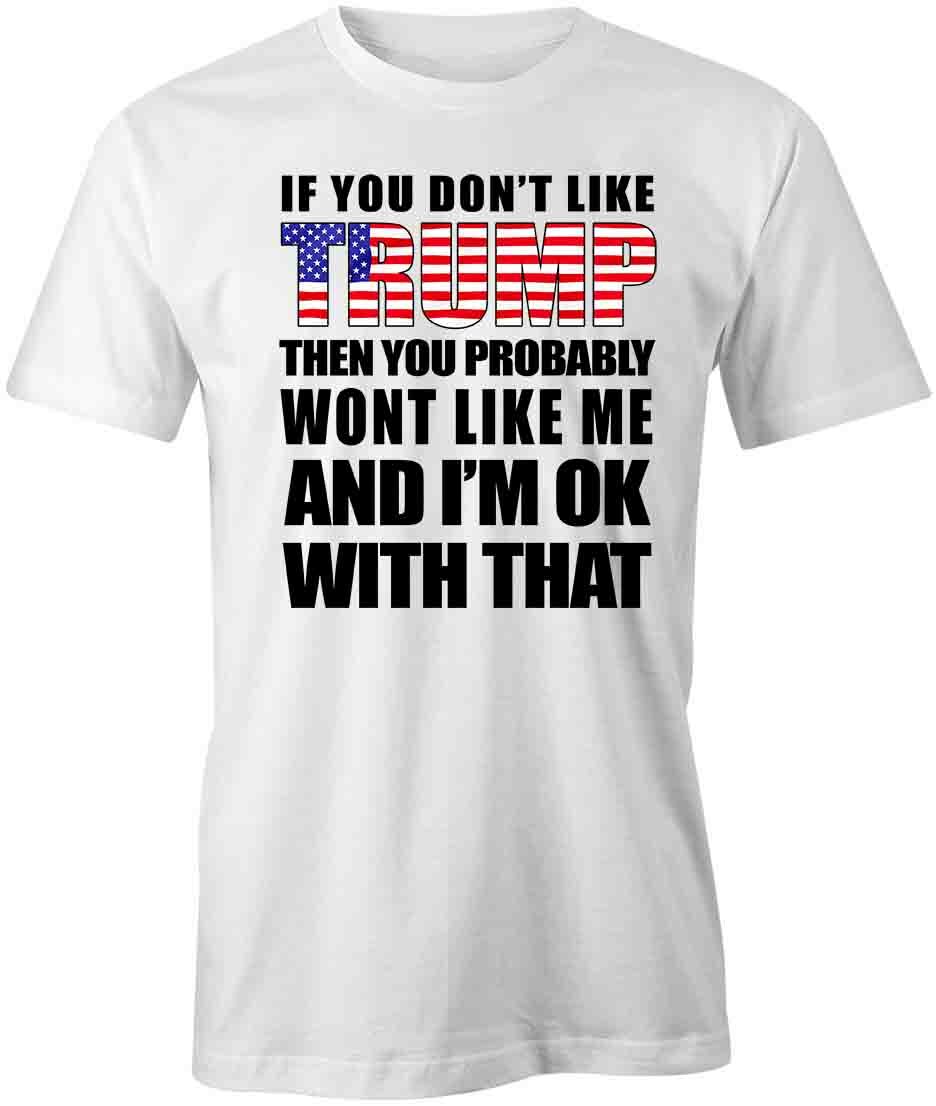 DON T LIKE TRUMP YOU WON T LIKE ME TShirt Tee Short-Sleeved Cotton S1WCA607 XL