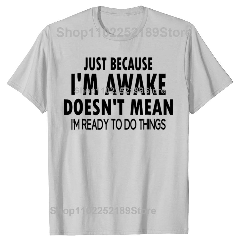 Funny Birthday Gift Just Because Im Awake Tshirt for Tweens and Teens Men Clothing Custom Printed Streetwear Graphic T Shirts