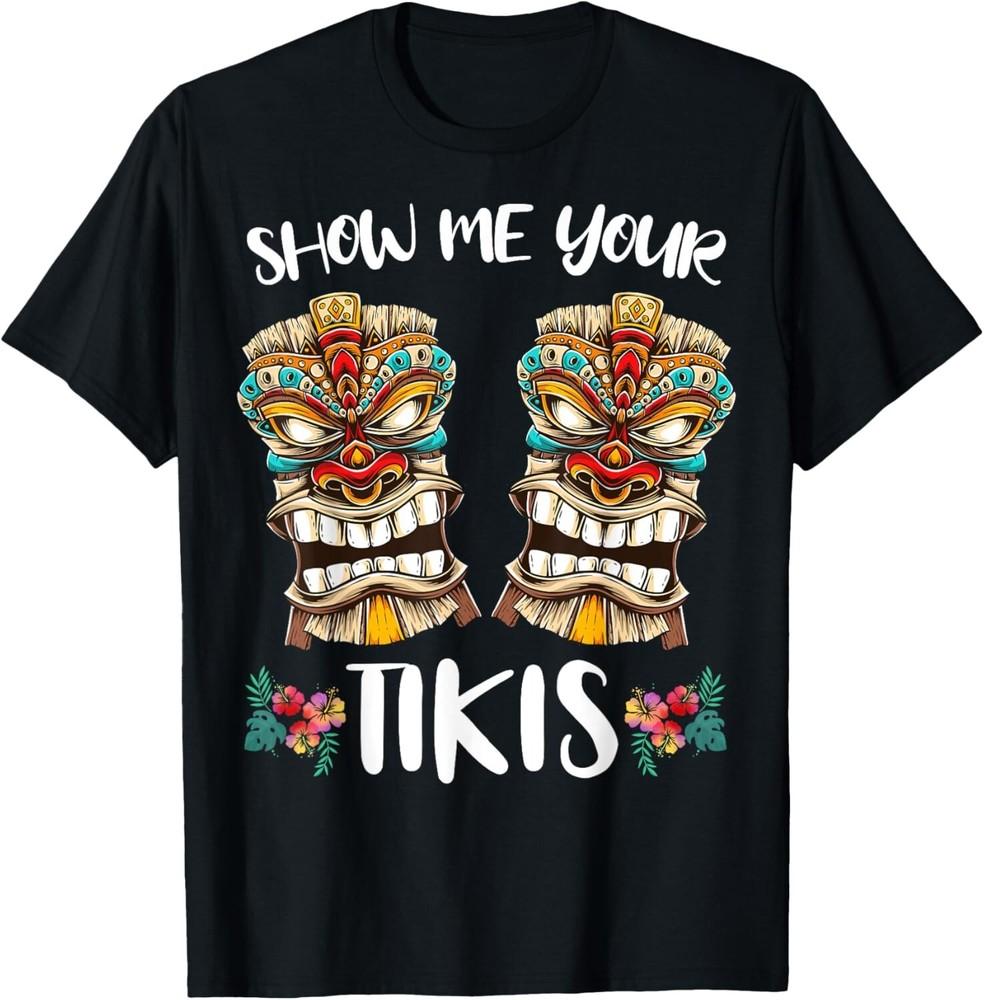 

Show me your Tikis Hawaiian Tiki Mask Boobs Aloha Hawaii Gift Unisex T-Shirt L