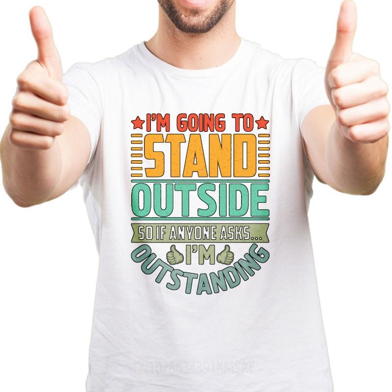 Relaxed Fit For him short sleeve t shirt Big size Im Going To Stand Outside So If Anyone Asks Im Outstanding Hiphop Women