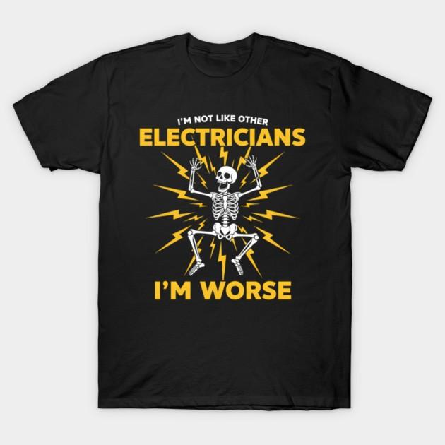 Funny Electrician Saying Not Like Other Electricians Worse Humor T-Shirt
