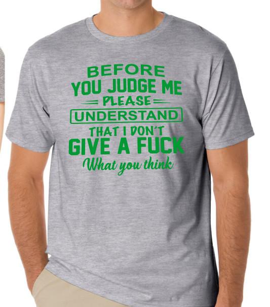 

Before you judge me please understand I don t give a fu*k Funny T shirt tee 4XL