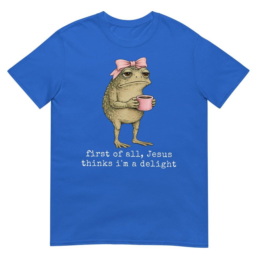 First Of All Jesus Thinks Im A Delight Frog Meme Tshirt