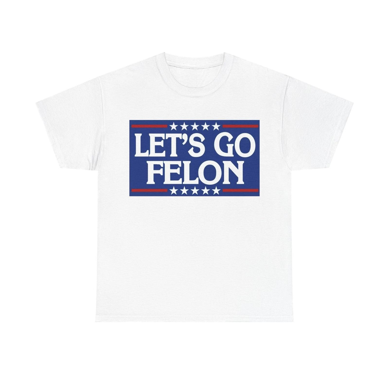 Men s and Women s T-shirts Lets Go Felon XXL