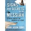 Signs and Secrets of the Messiah: A Fresh Look At the Miracles of Jesus